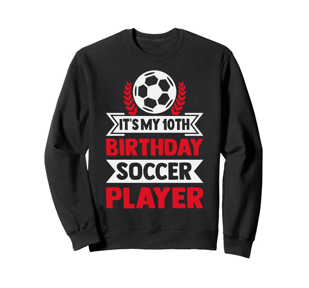 Its My 10Th Birthday Soccer Sweatshirt - Casual Everyday Wear Unisex