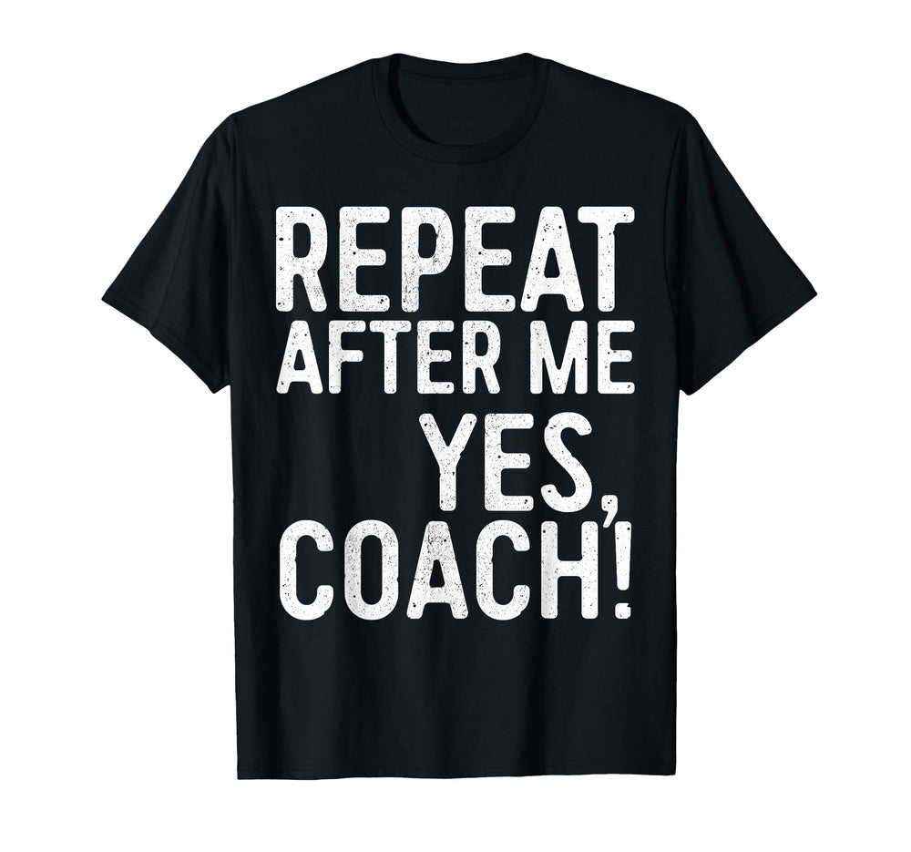 Repeat After Me Yes Coach Funny T-Shirt - Fun Novelty Design for Adults