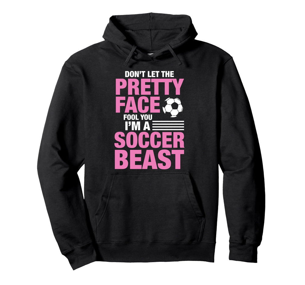 Soccer Beast Funny Dont Let Pretty Face Hoodie - Trendy Graphic Unisex