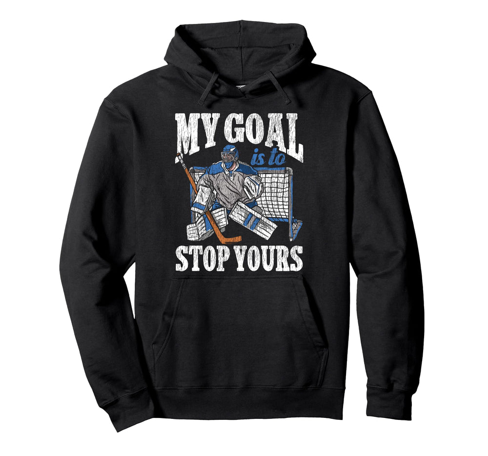 Ice Hockey Goalie Goalkeeper My Goal Is Hoodie - Streetwear Style Unisex