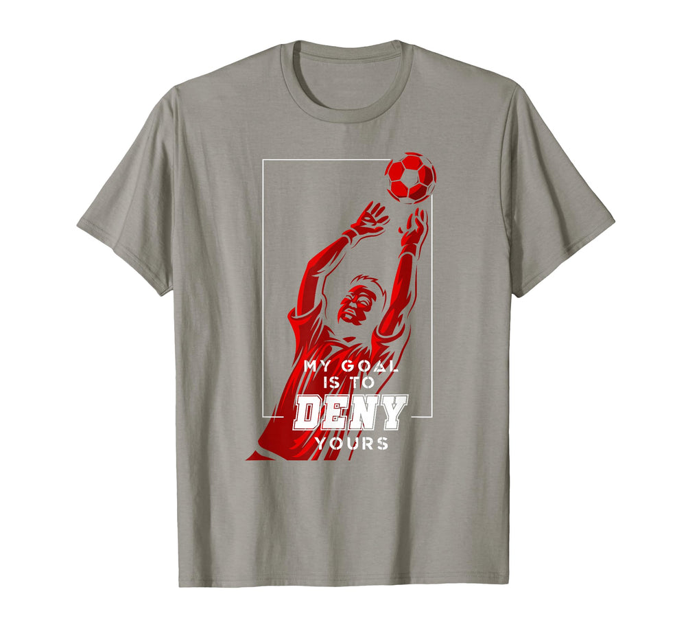 My Goal Is To Deny Yours Soccer Goalie T-Shirt - Graphic Print Men Women