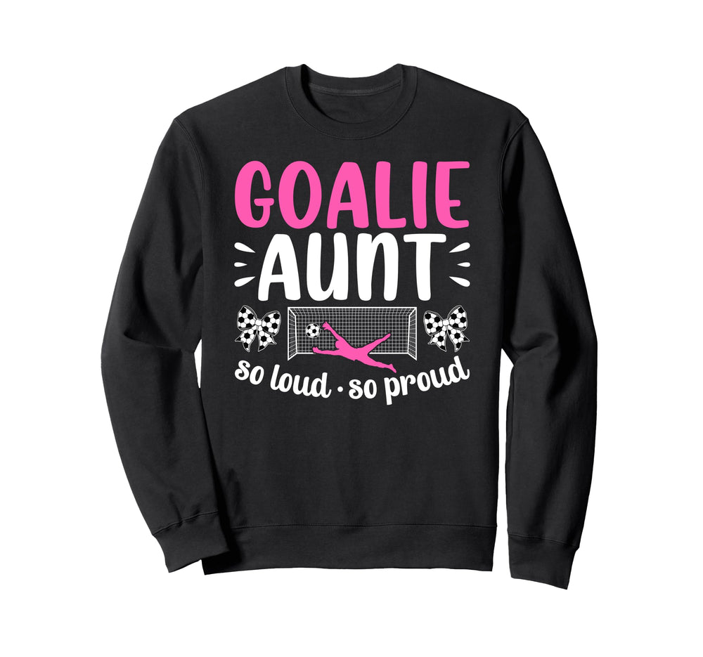 Soccer Goalie Aunt So Loud Soccer Sweatshirt - Unique Graphic Unisex
