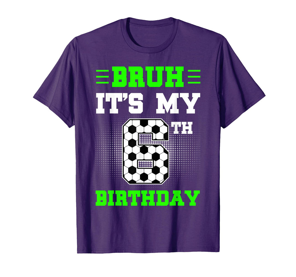 Bruh Its My 6Th Birthday Soccer 6 T-Shirt - Aesthetic Graphic for Adults