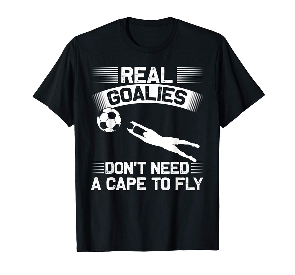 Real Goalies Dont Need Cape To Fly T-Shirt - Aesthetic Graphic for Adults