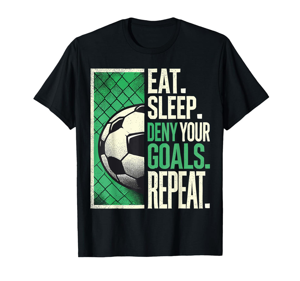 Soccer Gifts Goalies Eat Sleep Deny Your T-Shirt - Graphic Print Men Women