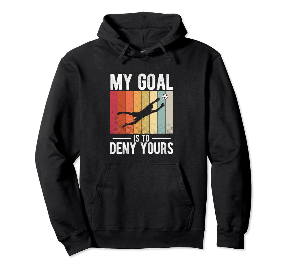 Soccer Goalie My Goal Is To Deny Hoodie - Streetwear Style for Adults