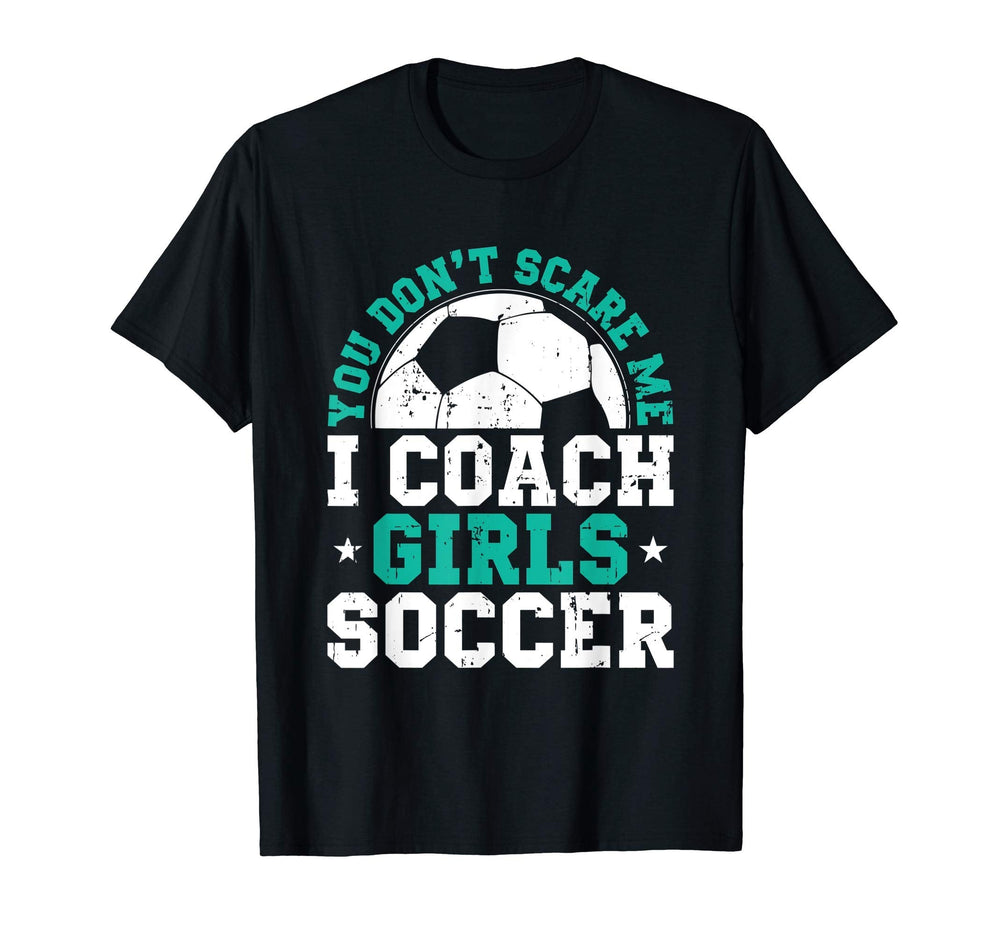 You Dont Scare Me I Coach Soccer Funny T-Shirt - Graphic Print Unisex