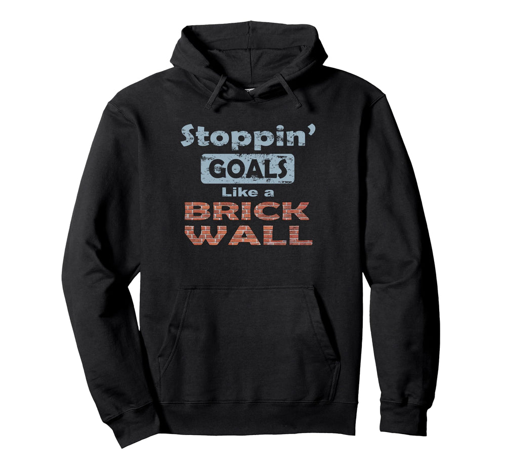 Stoppin Goals Like Brick Wall Defense Hoodie - Novelty Apparel Men Women