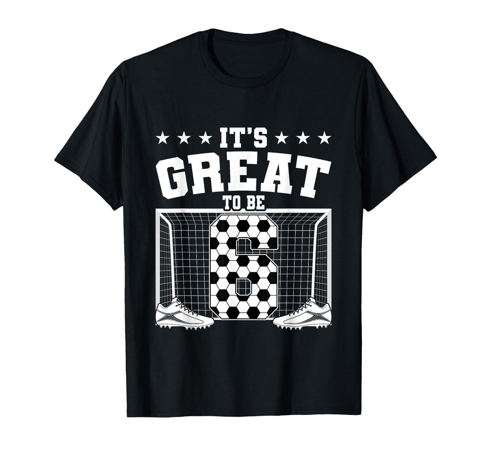 Its Great To Be 6 Years Old 6Th Birthday T-Shirt - Graphic Print Unisex