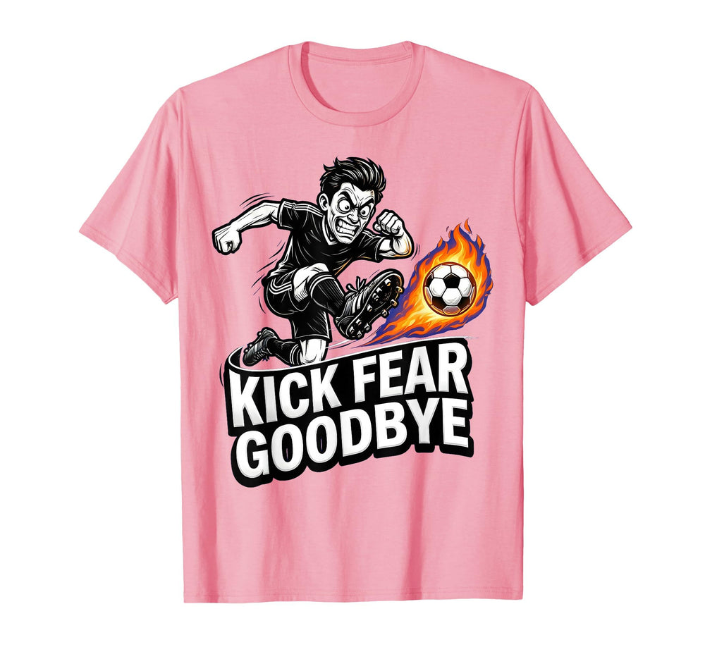 Kick Fear Goodbye Soccer T-Shirt - Novelty Apparel Unisex