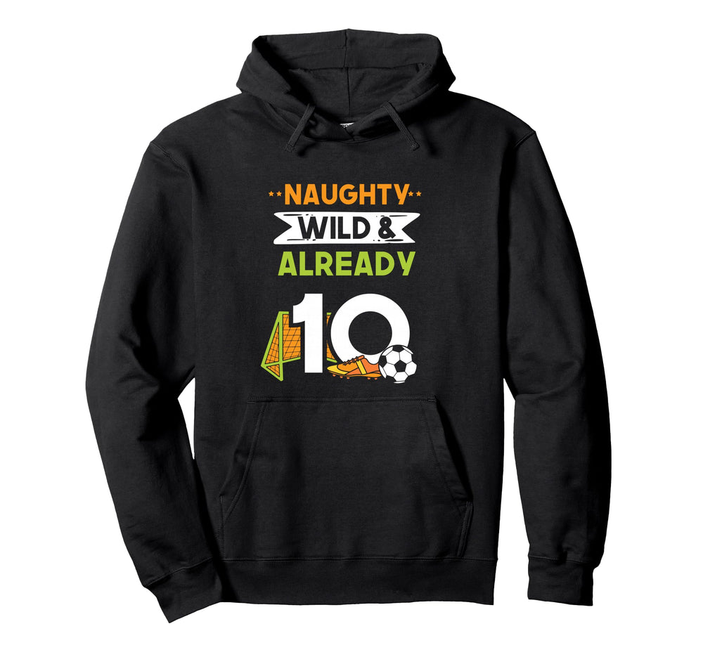 Naughty Wild Already 10 Birthday Soccer Hoodie - Trendy Graphic for Adults
