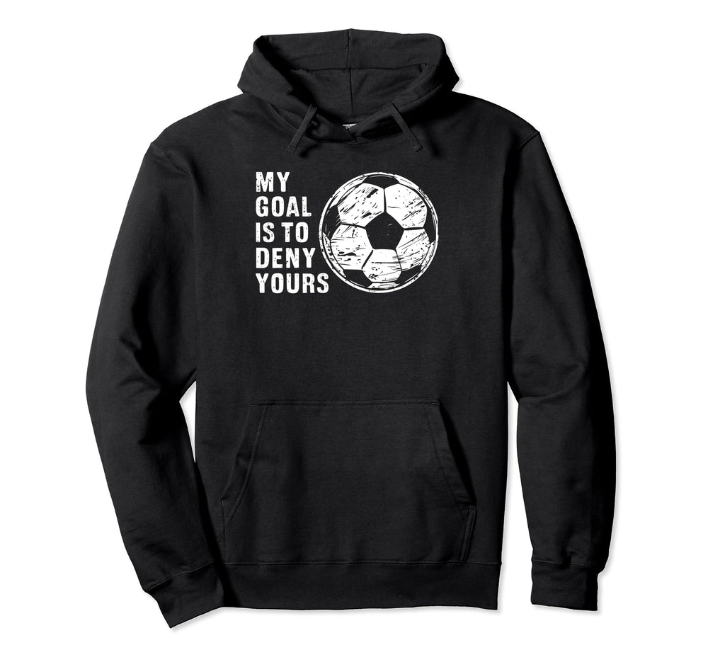 Funny Goalkeeper My Goal Is To Deny Hoodie - Minimalist Print Men Women
