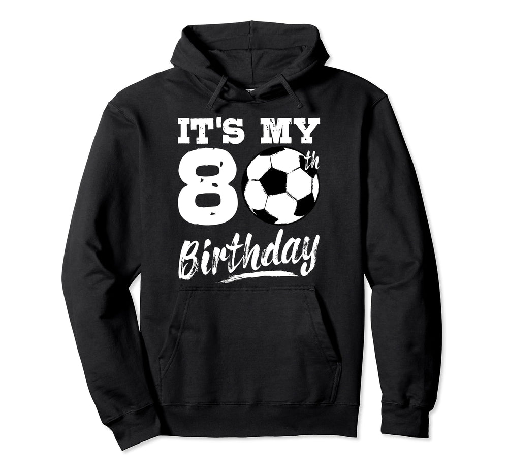 Its My 80Th Birthday Soccer Player 80 Bday Hoodie - Trendy Graphic Unisex