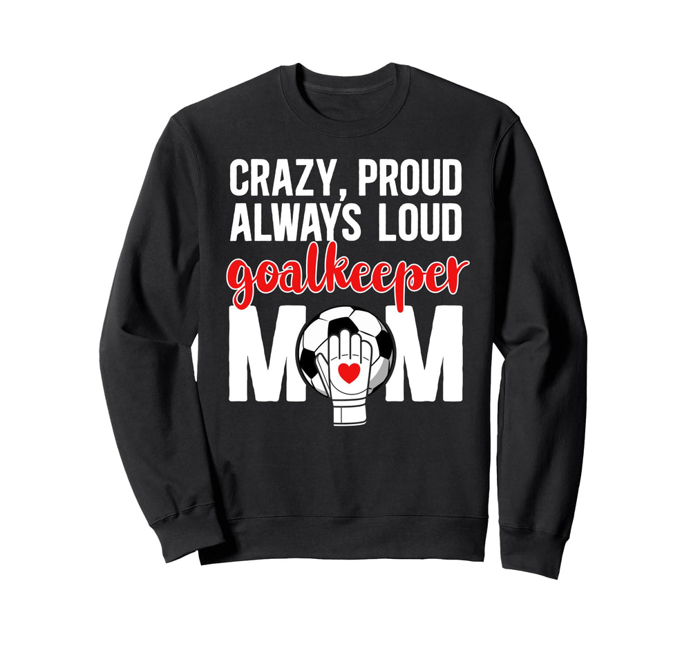 Crazy Proud Soccer Goalkeeper Sweatshirt - Fun Novelty Design for Adults