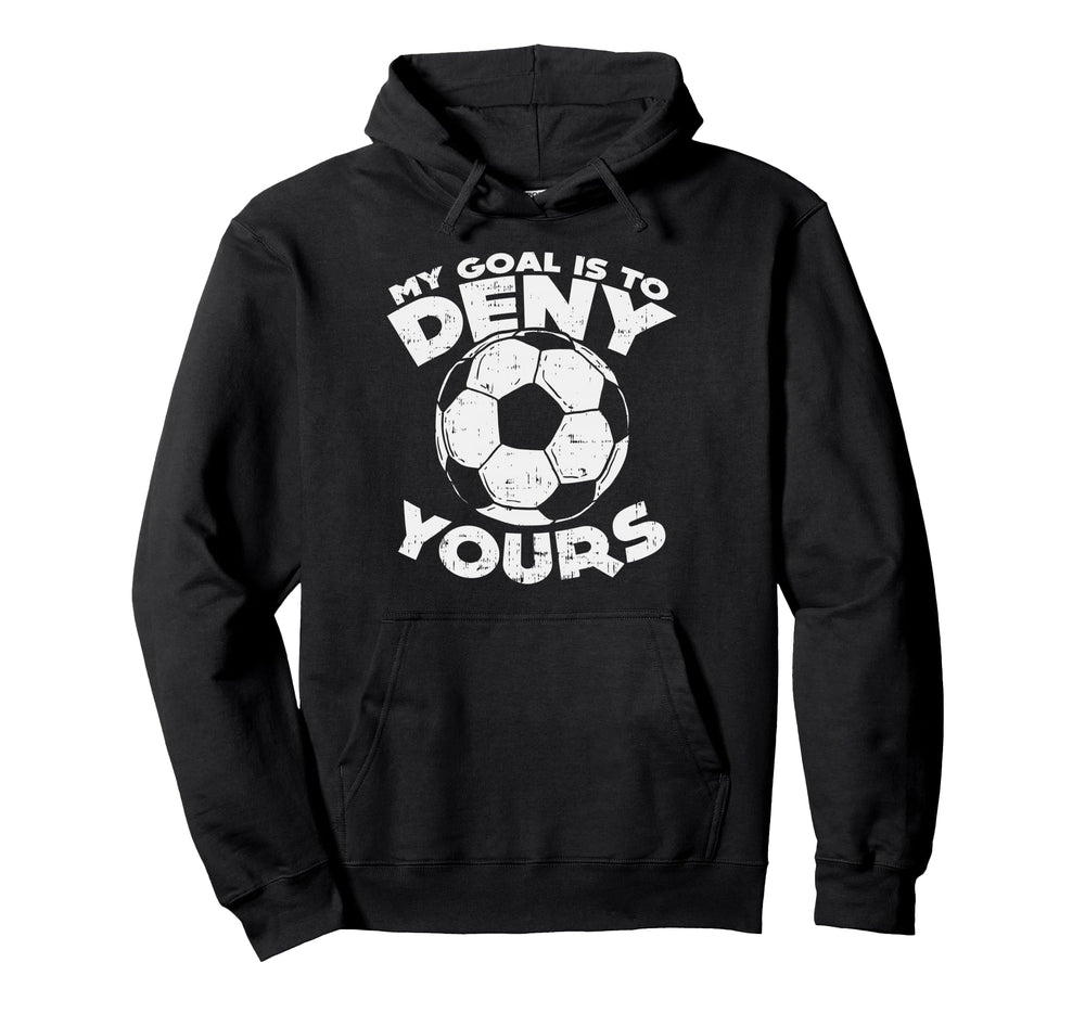 My Goal Is To Deny Yours Soccer Ball Hoodie - Fun Novelty Design Men Women