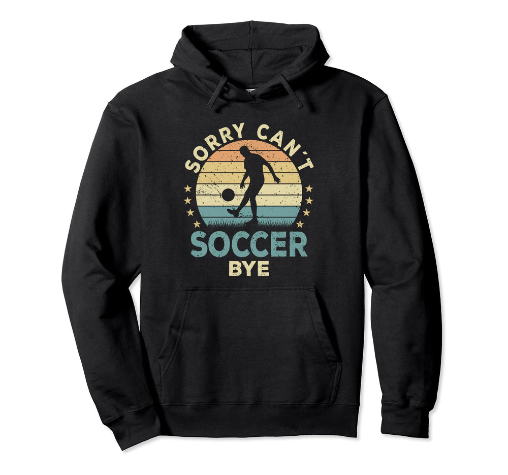 Sorry Cant Soccer Bye Soccer Player Funny Hoodie - Minimalist Print Unisex