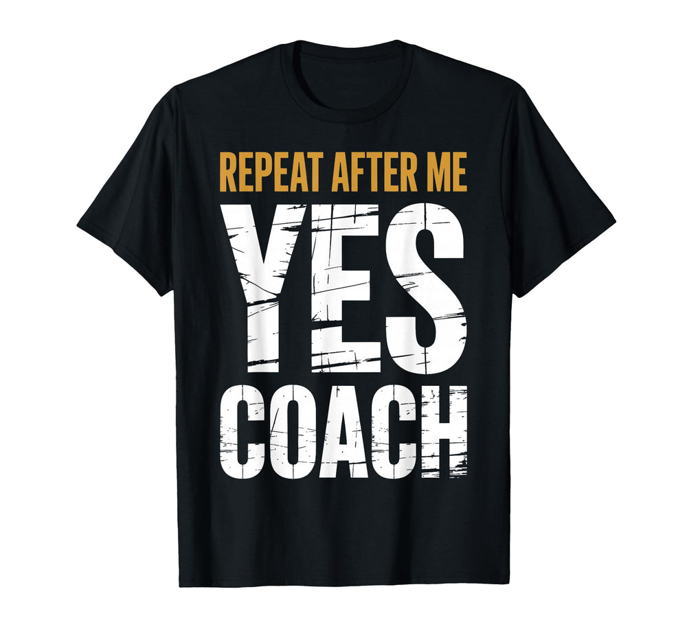 Repeat After Me Yes Coach Funny T-Shirt - Custom Art Print for Adults