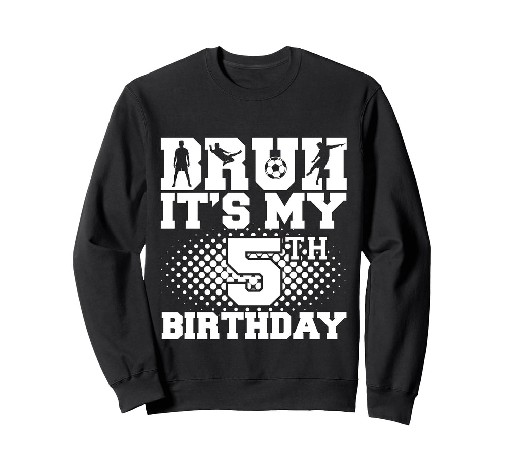 Bruh Its My 5Th Birthday Soccer 5 Sweatshirt - Novelty Apparel for Adults