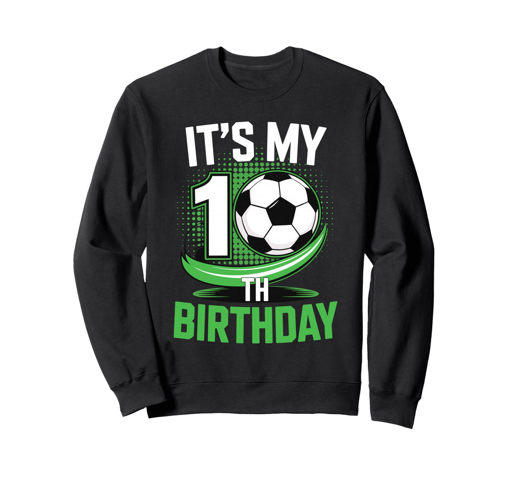 Its My 10Th Birthday Soccer Ball Sweatshirt - Fun Novelty Design Unisex