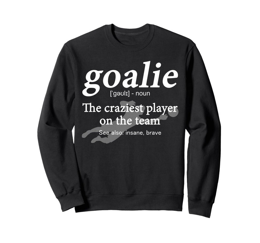 Goalie Funny Gear Goalkeeper Sweatshirt - Novelty Apparel Unisex