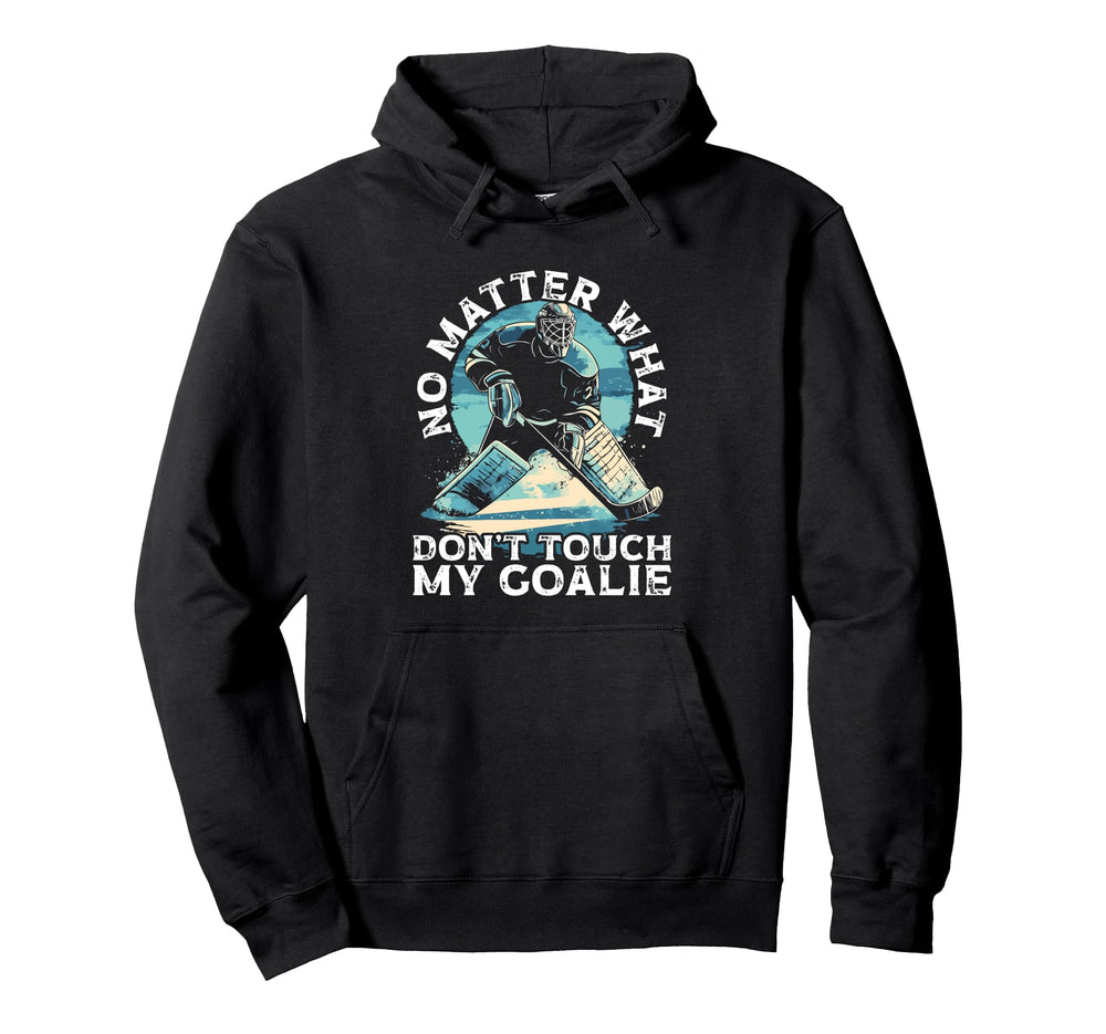 No Matter What Never Touch My Goalie Ice Hoodie - Custom Art Print Unisex