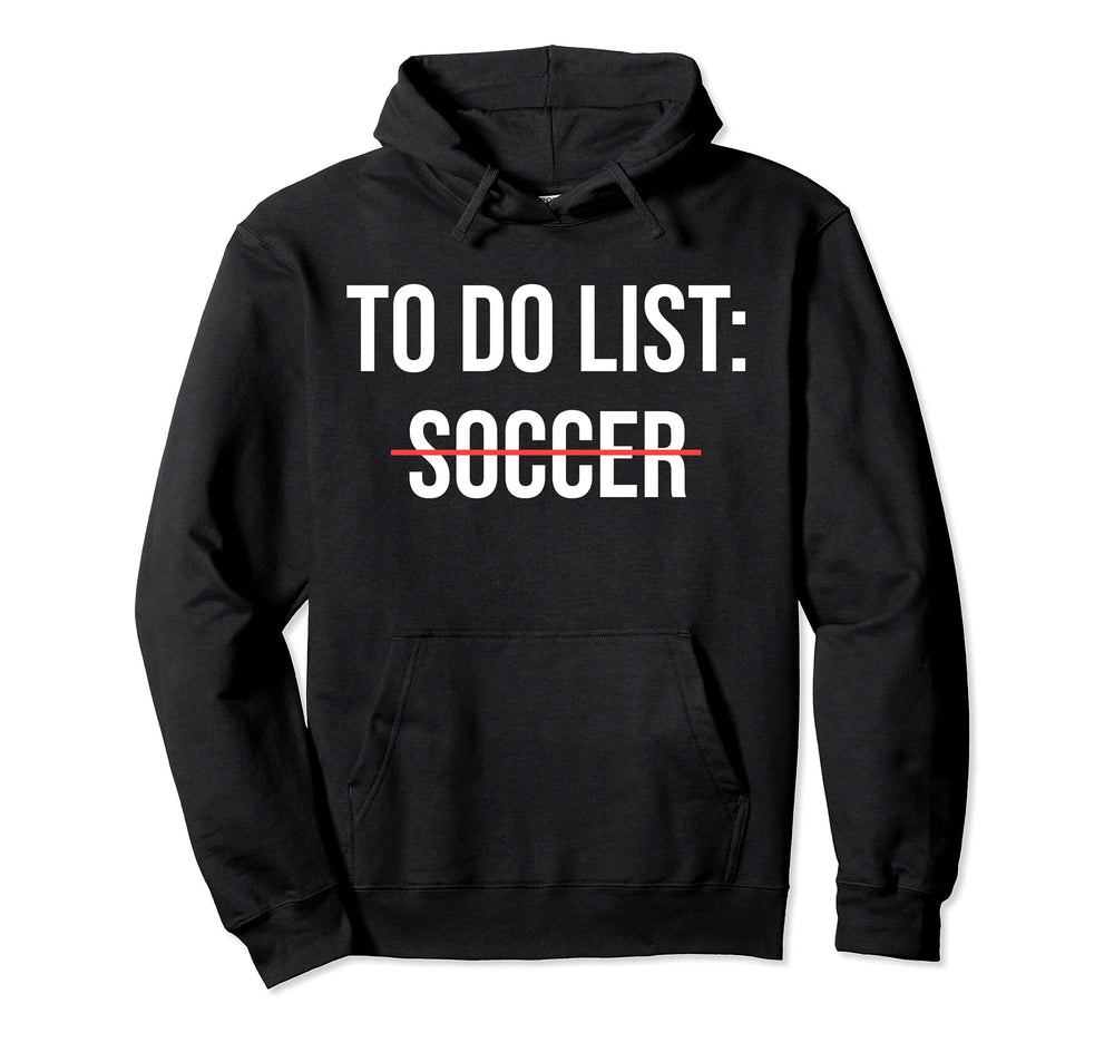 To Do List Soccer Funny Soccer Player Hoodie - Novelty Apparel Unisex