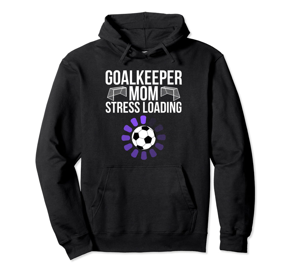 Goalkeeper Mom Stress Loading Funny Hoodie - Trendy Graphic Men Women