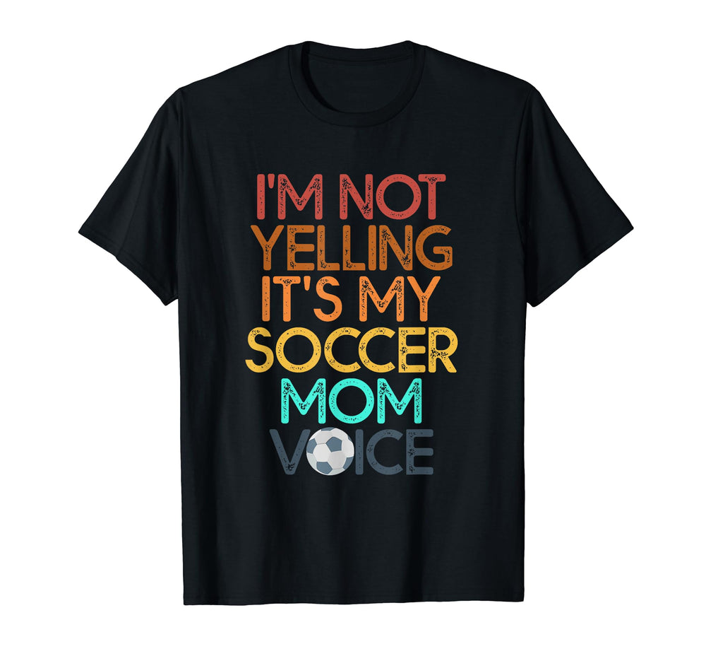 Im Not Yelling This Is My Soccer Mom T-Shirt - Casual Everyday Wear Unisex