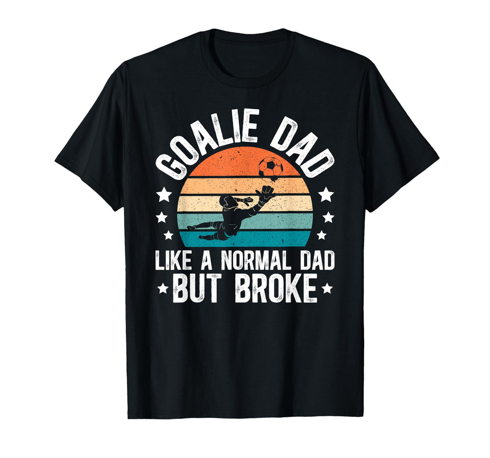 Soccer Goalie Dad Broke Dad Soccer T-Shirt - Custom Art Print Unisex