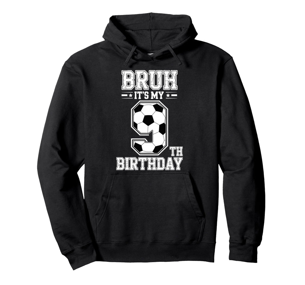 Bruh Its My 9Th Birthday Bday Soccer Hoodie - Casual Everyday Wear Unisex