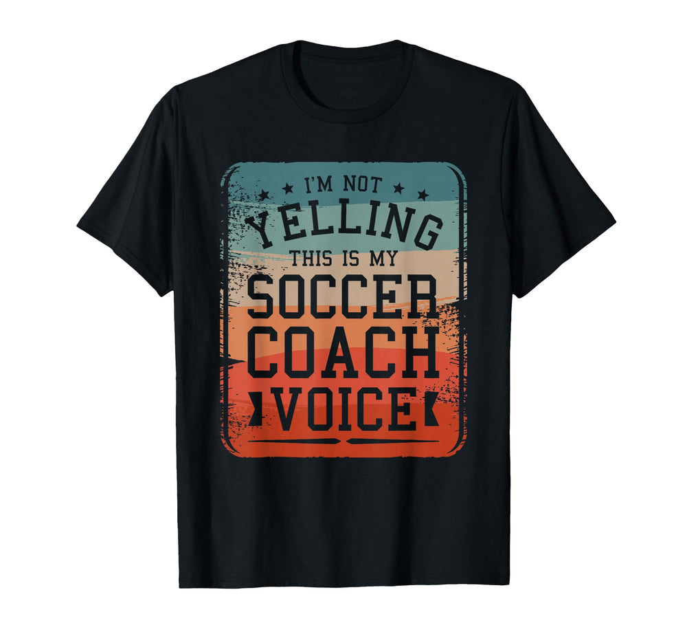 Im Not Yelling This Is My Soccer Coach T-Shirt - Unique Graphic Men Women