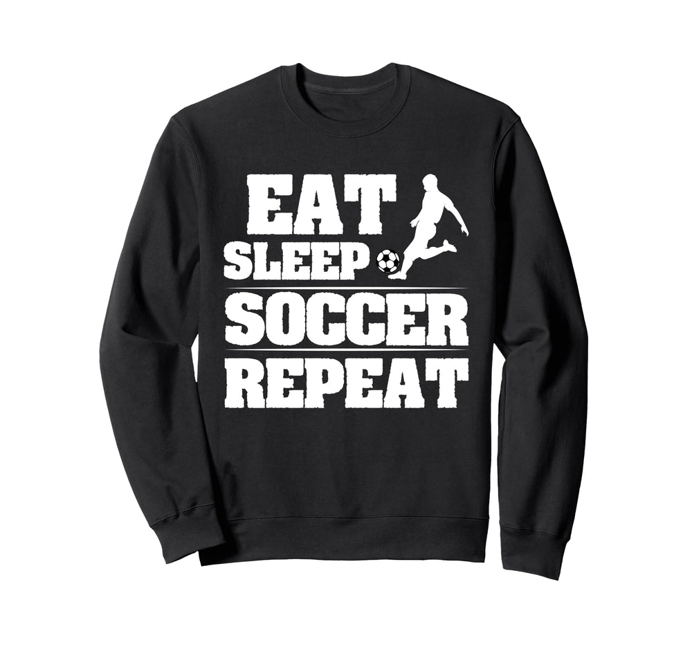 Eat Sleep Soccer Repeat Funny Sweatshirt - Casual Everyday Wear Unisex