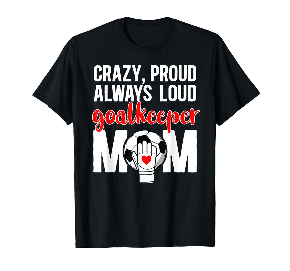 Crazy Proud Soccer Goalkeeper Mom Soccer T-Shirt - Minimalist Print Unisex