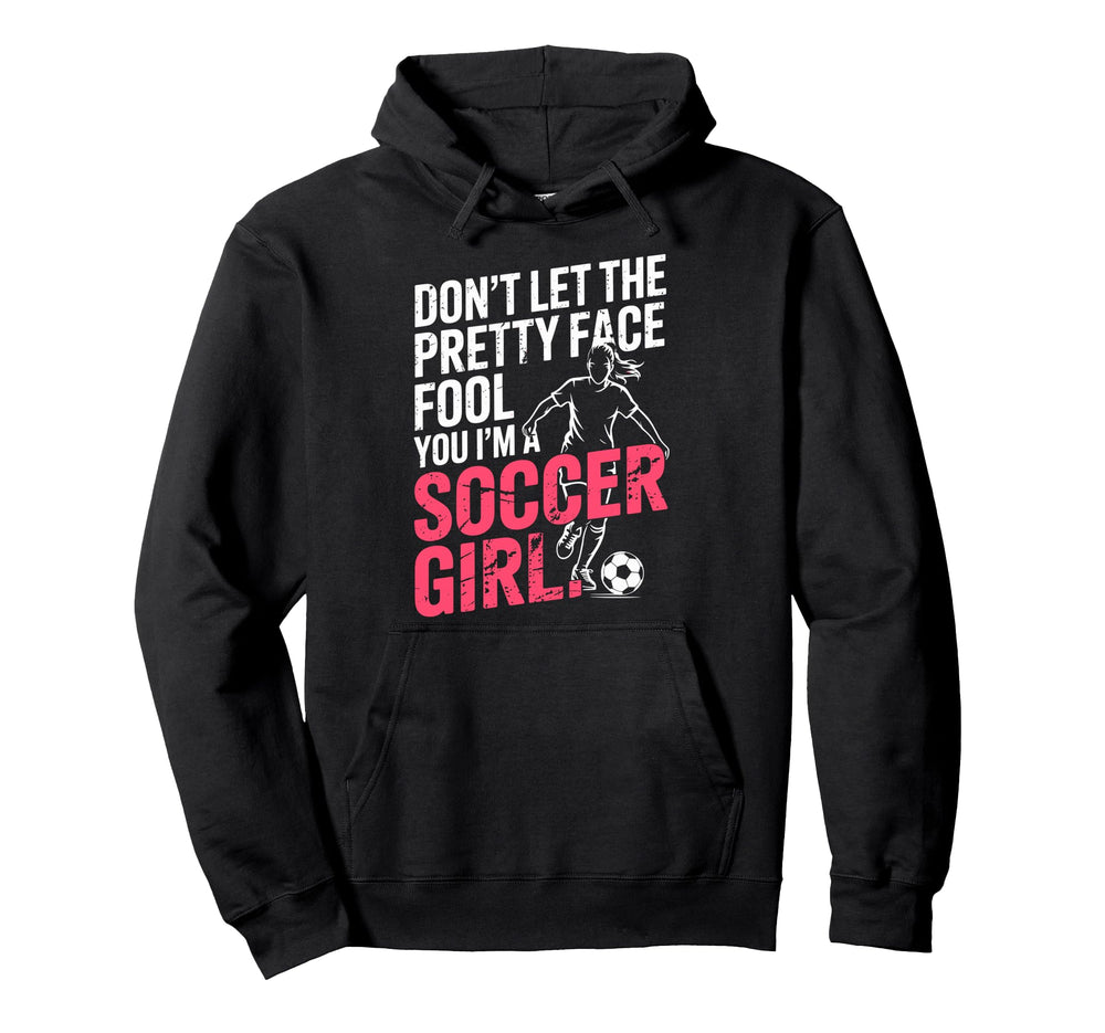 Dont Let Pretty Face Fool You Im Soccer Hoodie - Unique Graphic Unisex
