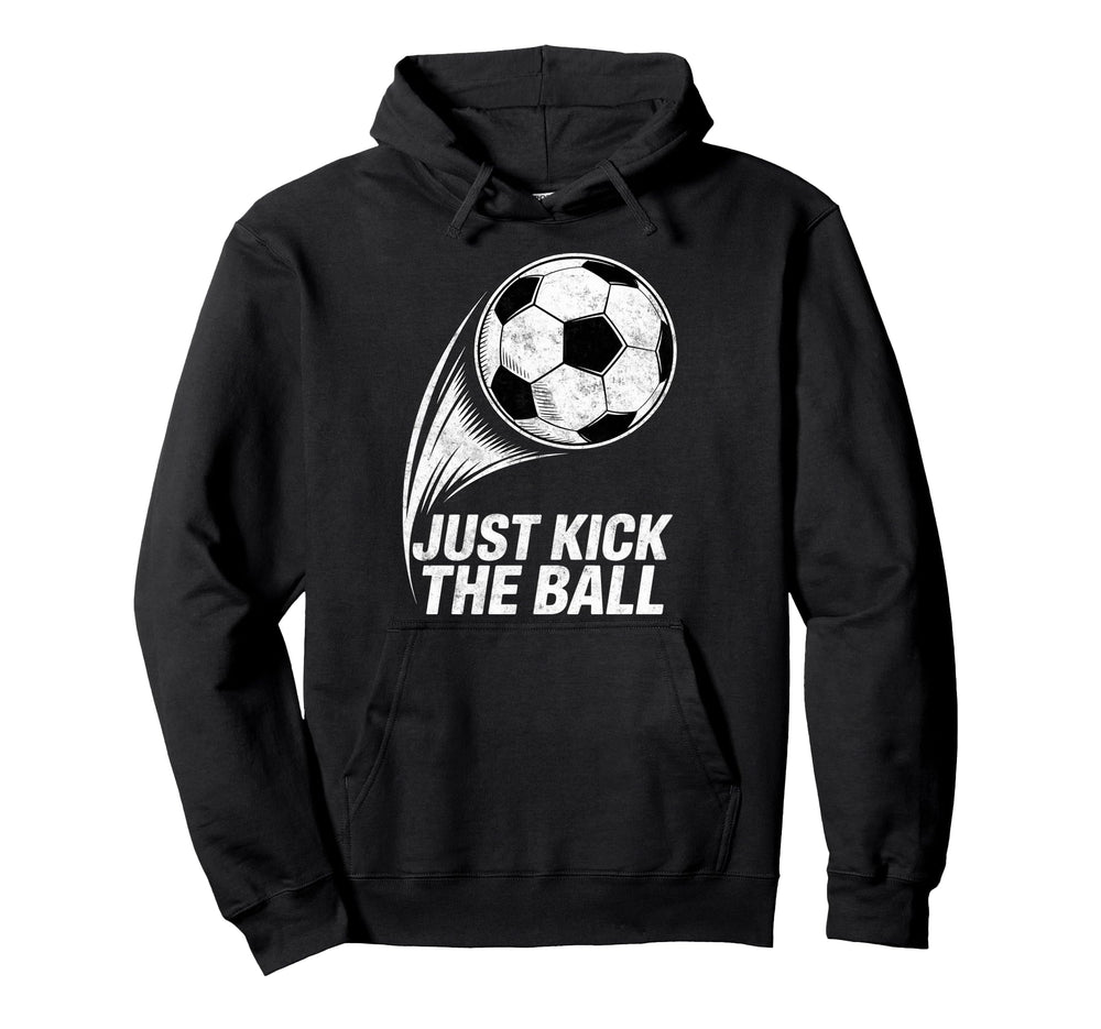 Just Kick Ball Soccer Football Player Fan Hoodie - Novelty Apparel Unisex