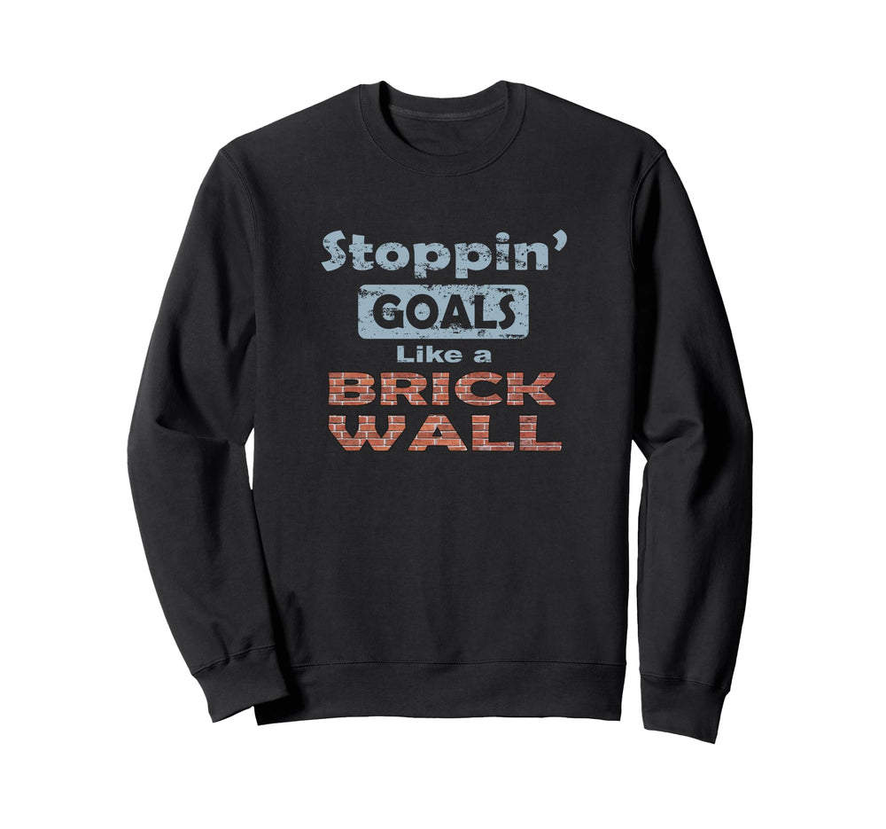 Stoppin Goals Like Brick Wall Sweatshirt - Novelty Apparel Men Women