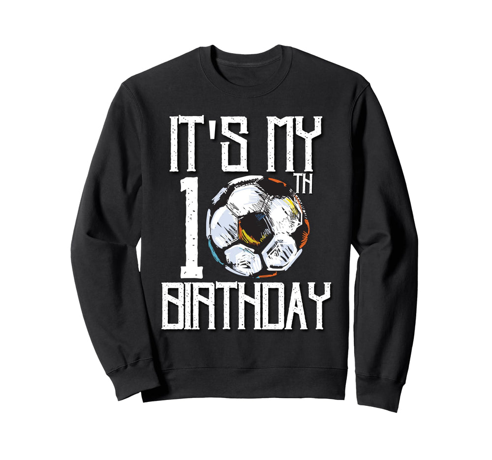 Its My 10Th Birthday Soccer Player Sweatshirt - Fun Novelty Design Unisex