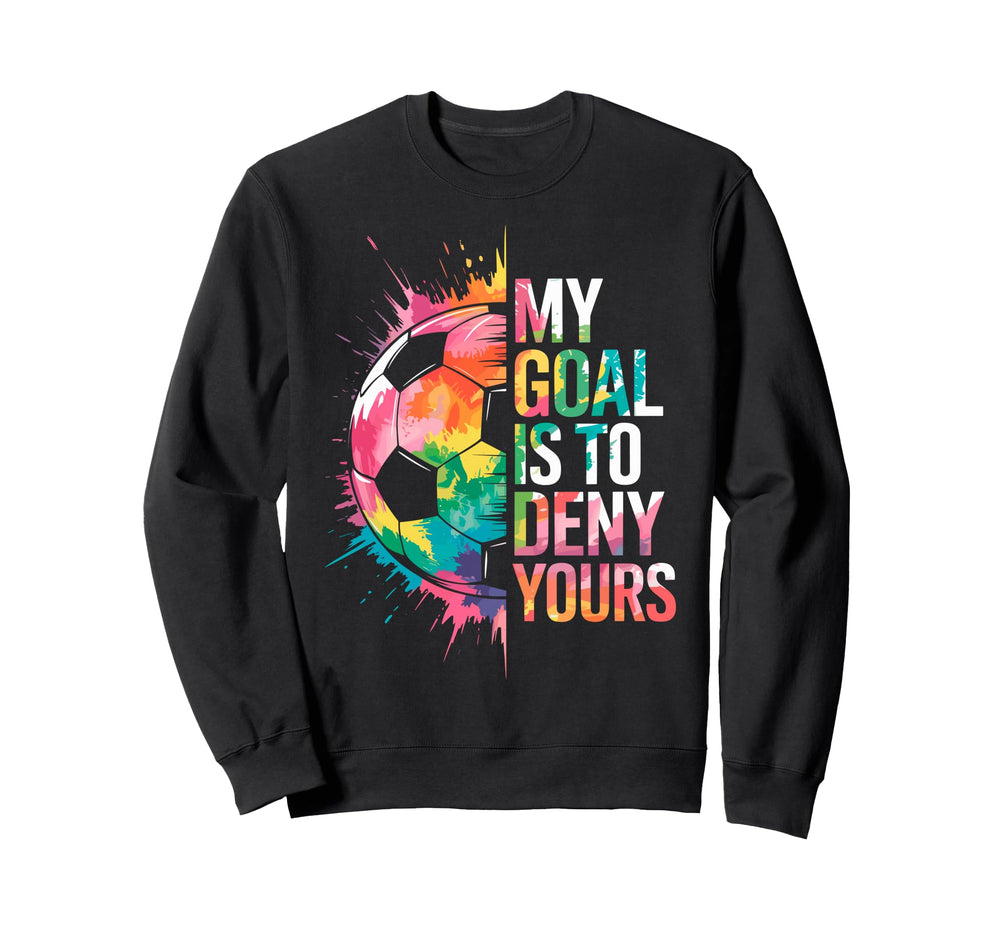 My Goal Is To Deny Yours Soccer Sweatshirt - Custom Art Print for Adults