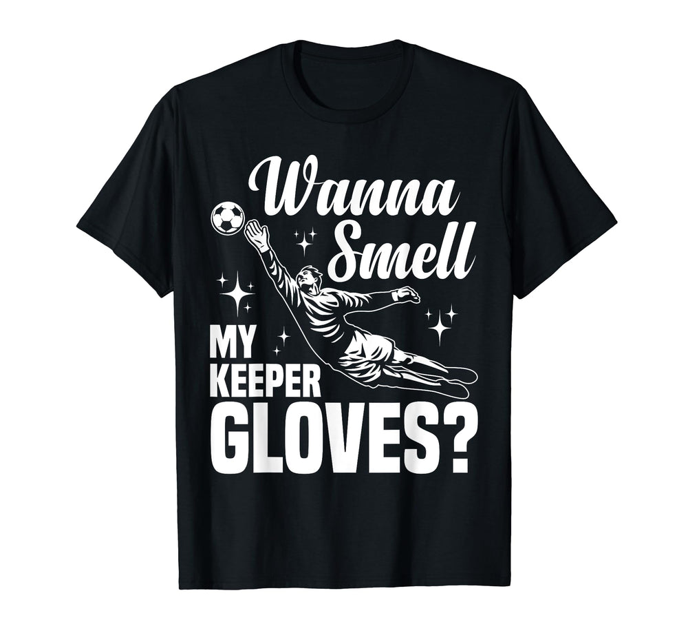 Soccer Goalie Wanna Smell My Keeper T-Shirt - Streetwear Style Men Women