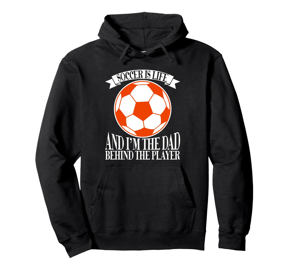 Soccer Is Life And Im Dad Behind Hoodie - Novelty Apparel for Adults