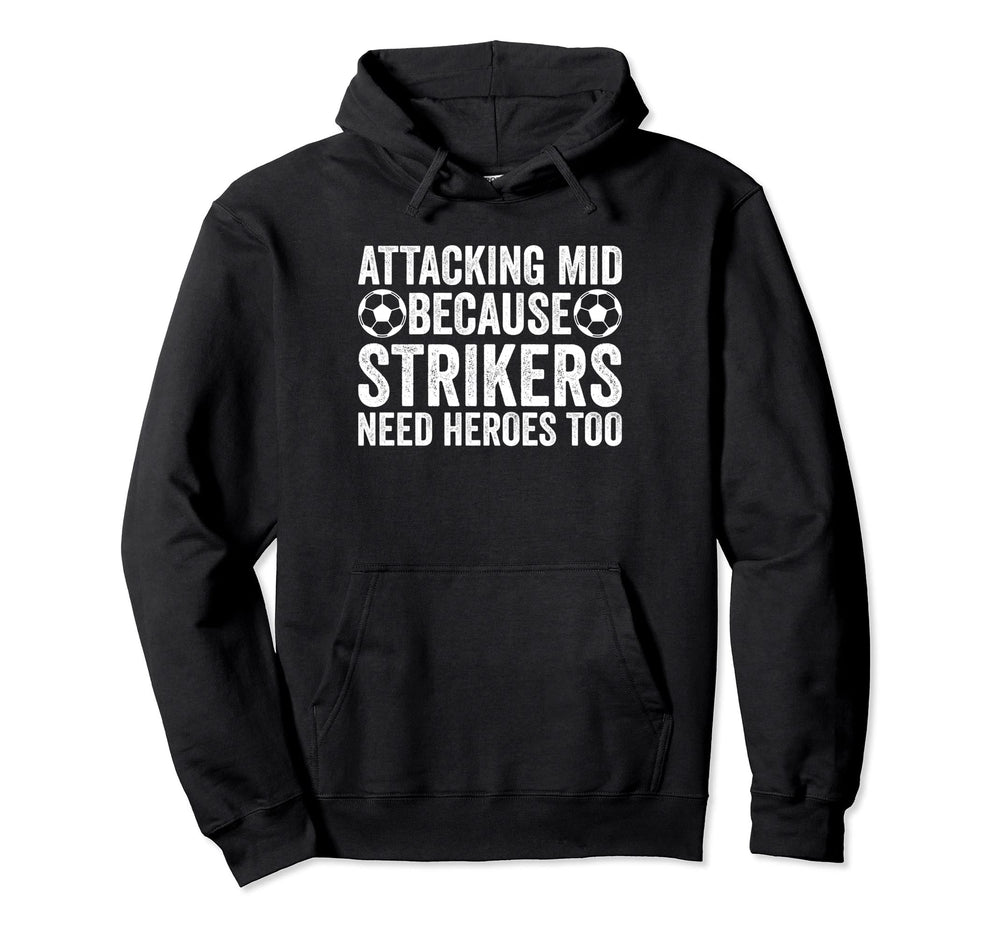 Attacking Mid Because Strikers Need Hoodie - Casual Everyday Wear Unisex