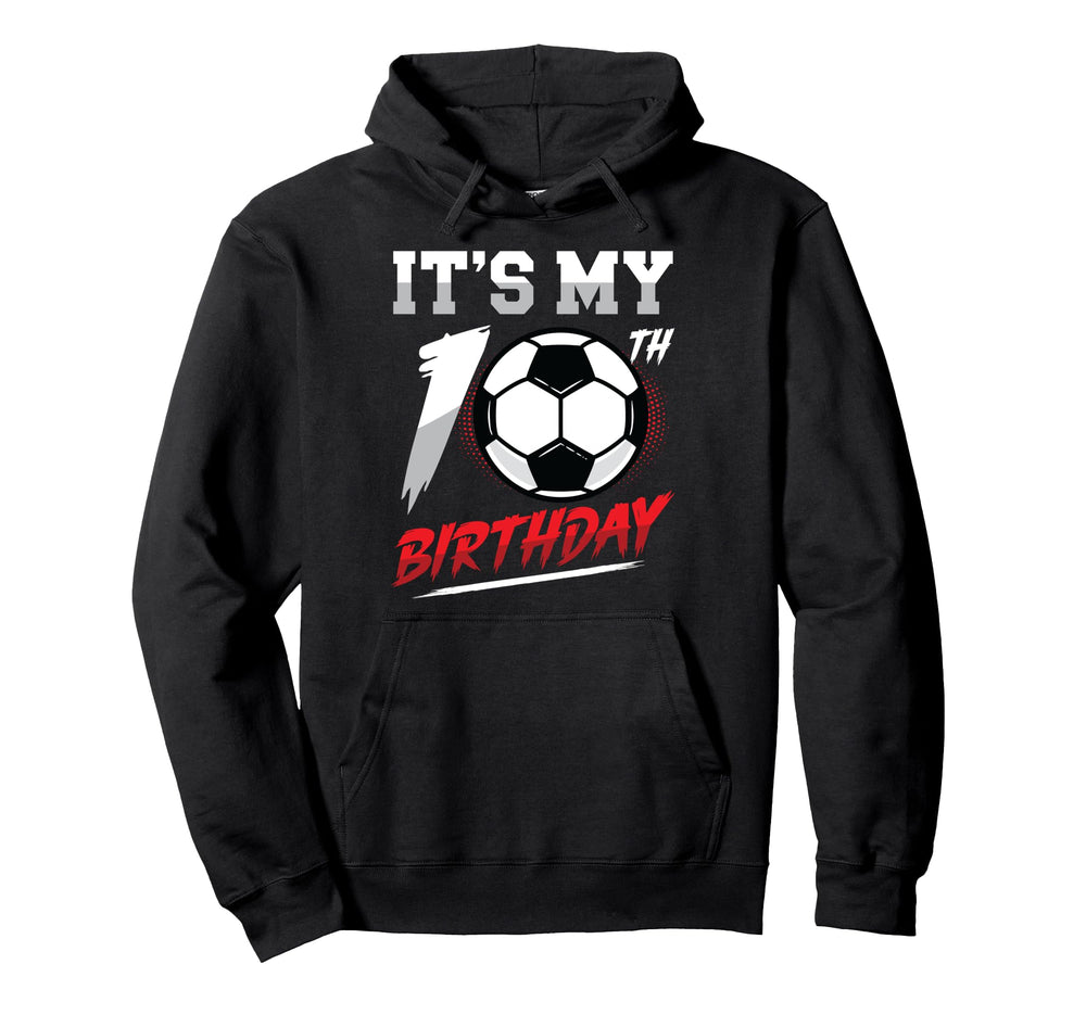 Its My 10Th Birthday Soccer Hoodie - Custom Art Print Men Women