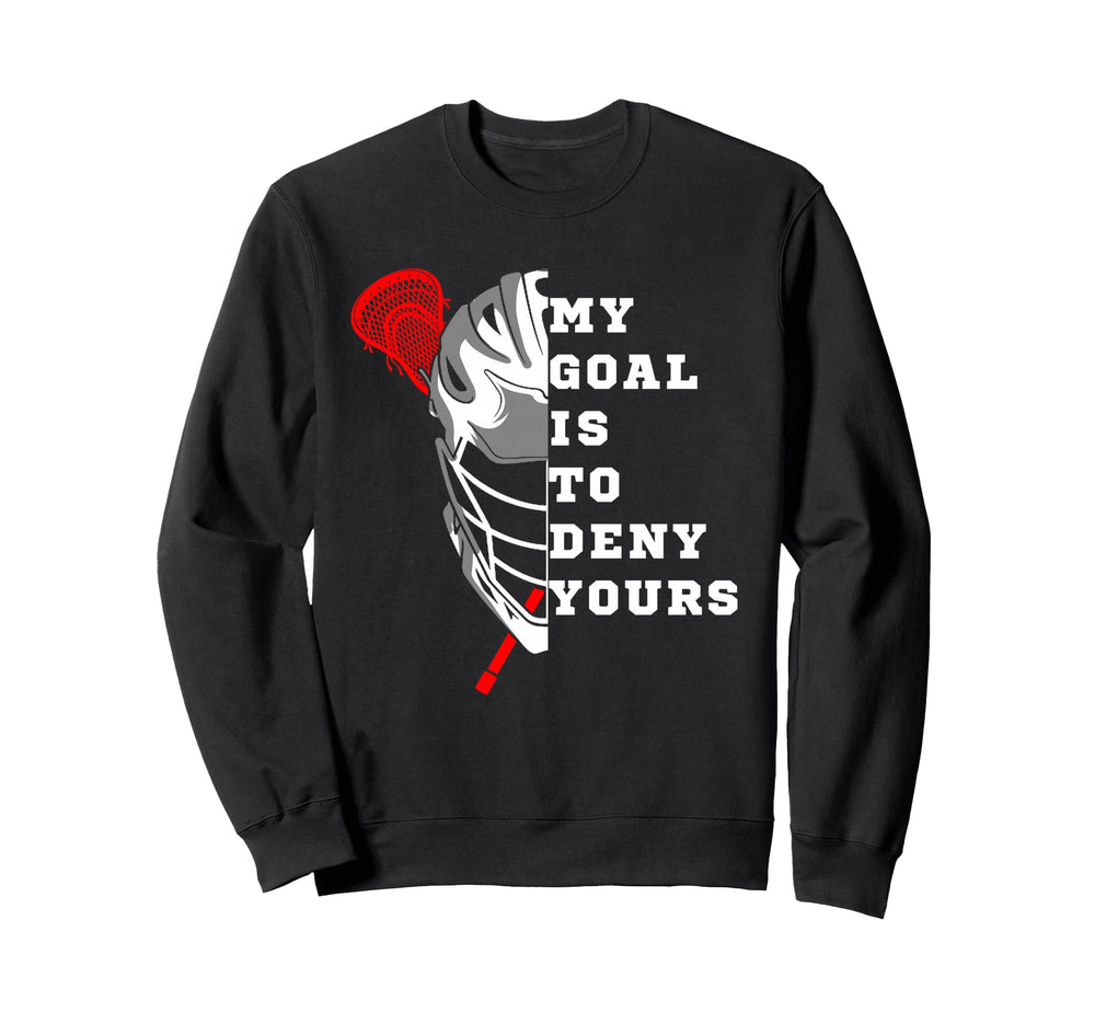 Lacrosse My Goal Is To Deny Yours Sweatshirt - Unique Graphic Men Women