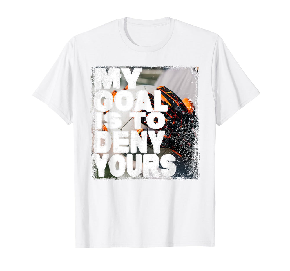 My Goal Is To Deny Yours Soccer T-Shirt - Aesthetic Graphic Men Women