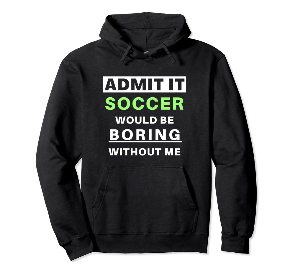 Admit It Soccer Would Be Boring Funny Hoodie - Minimalist Print for Adults