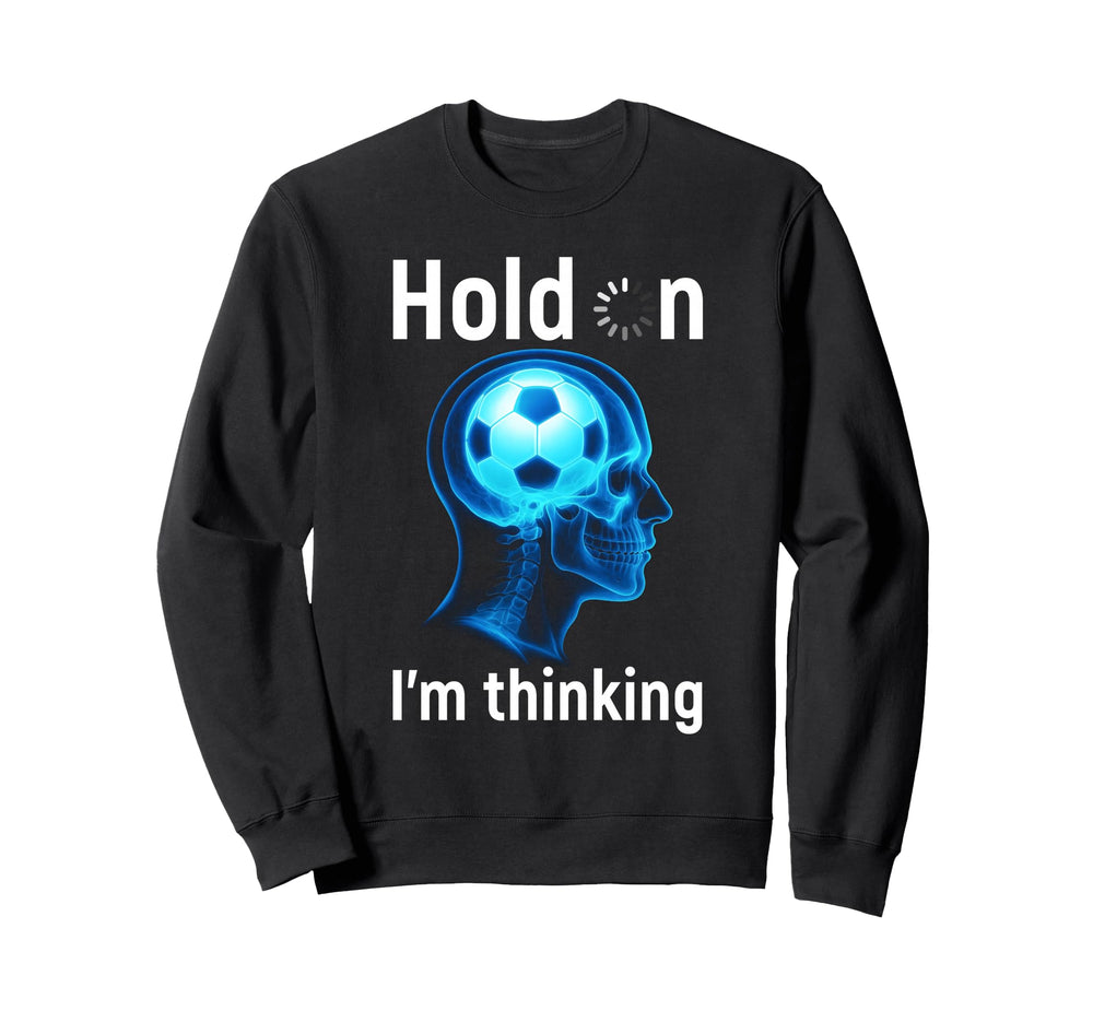 Soccer Player Hold Im Thinking Head Sweatshirt - Unique Graphic for Adults