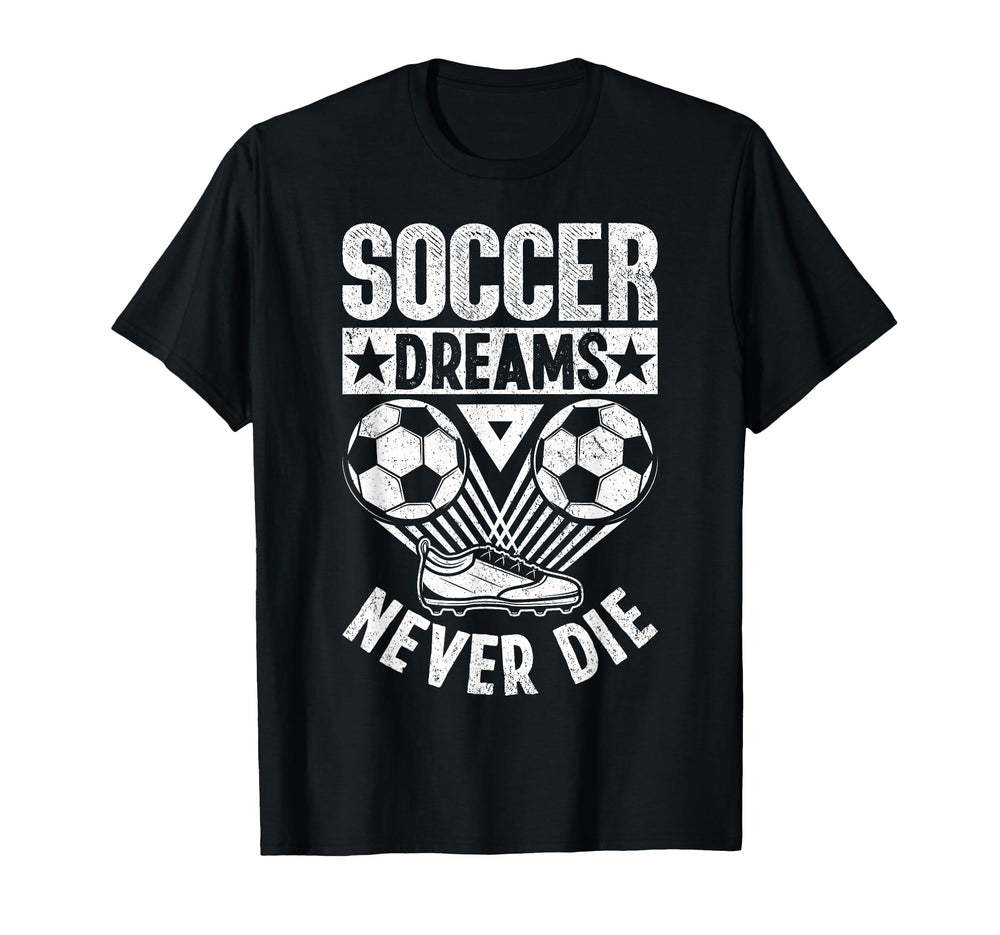 Soccer Dreams Never Die Soccer Ball T-Shirt - Streetwear Style Men Women