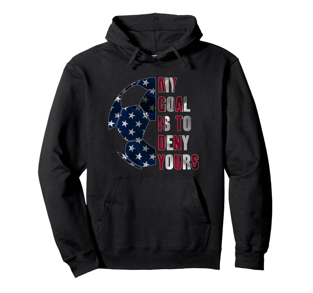 Soccer Goalie My Goal Is To Deny Yours Hoodie - Novelty Apparel Unisex