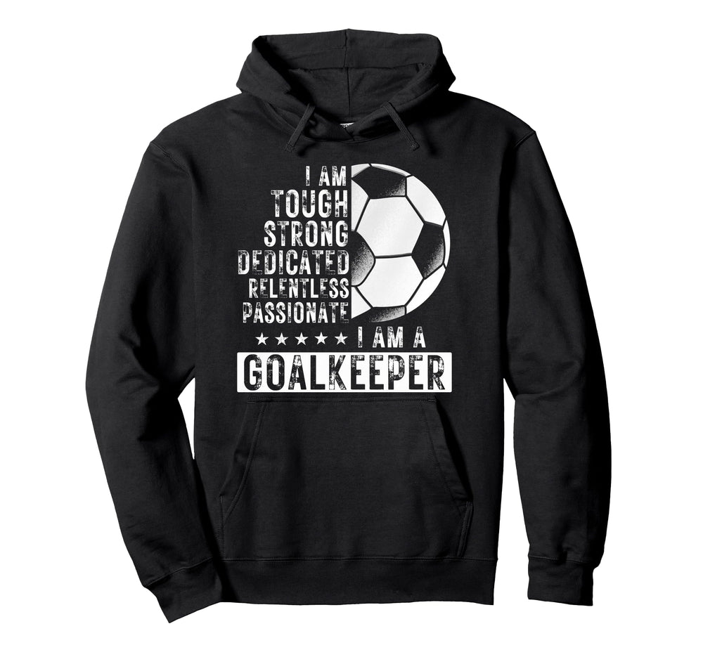 I Am Goalkeeper Funny Football Soccer Hoodie - Unique Graphic for Adults