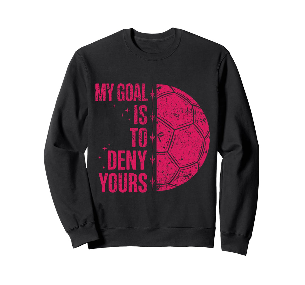 My Goal Is To Deny Yours Soccer Sweatshirt - Streetwear Style Men Women